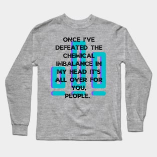 Defeat chemical imbalance mental health awareness Long Sleeve T-Shirt